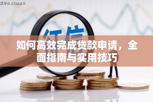 望安如何高效完成贷款申请，全面指南与实用技巧