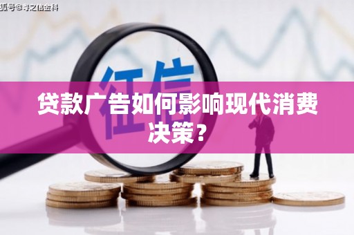 望安贷款广告如何影响现代消费决策？