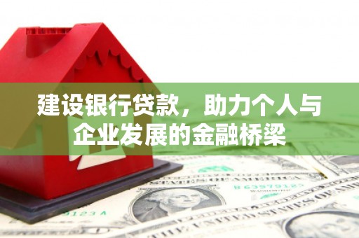 望安建设银行贷款，助力个人与企业发展的金融桥梁