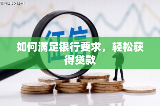望安如何满足银行要求，轻松获得贷款