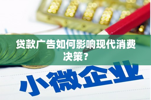 望安贷款广告如何影响现代消费决策？