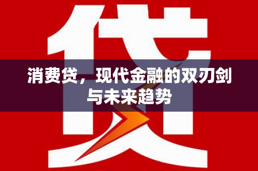 望安消费贷，现代金融的双刃剑与未来趋势