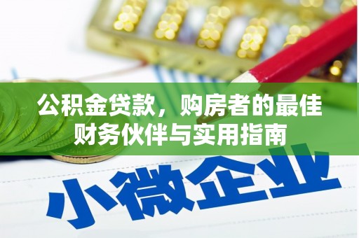 望安公积金贷款，购房者的最佳财务伙伴与实用指南