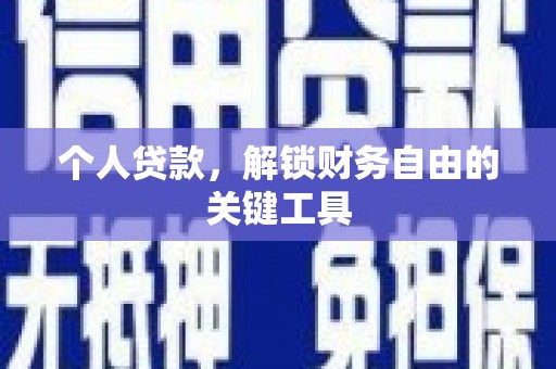 望安个人贷款，解锁财务自由的关键工具