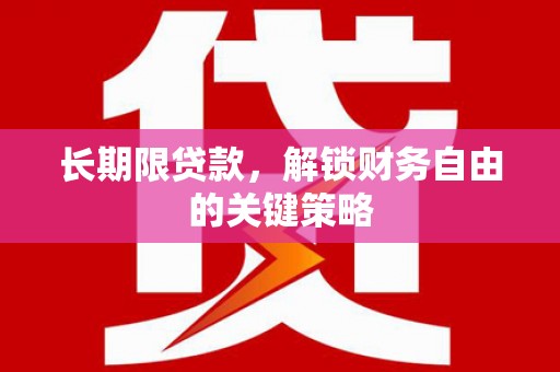 望安长期限贷款，解锁财务自由的关键策略