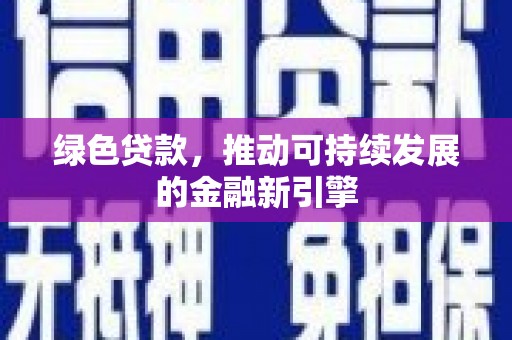 望安绿色贷款，推动可持续发展的金融新引擎