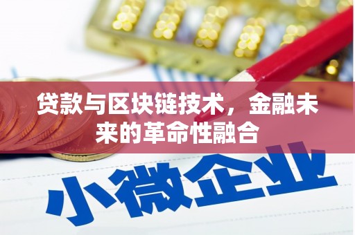 望安贷款与区块链技术，金融未来的革命性融合