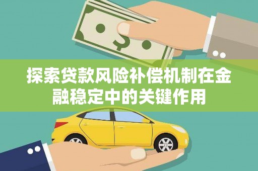 望安探索贷款风险补偿机制在金融稳定中的关键作用