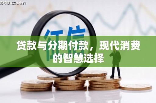望安贷款与分期付款，现代消费的智慧选择