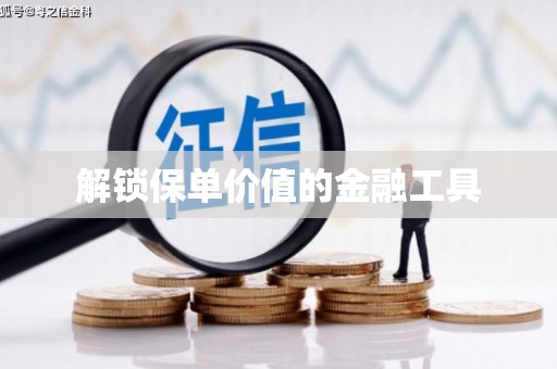 望安解锁保单价值的金融工具